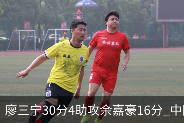 廖三宁30分4助攻余嘉豪16分 中国男篮87比78击败沙特男篮